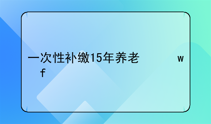 城乡居民养老保险一次性