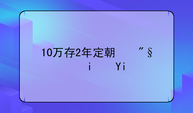 10万存2年定期利息是多少