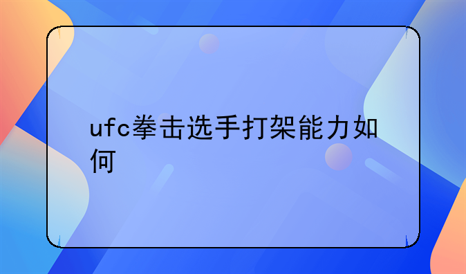 ufc拳击选手打架能力如何