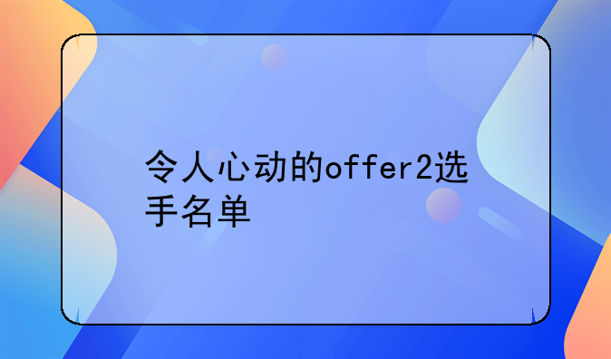 令人心动的offer2选手名单