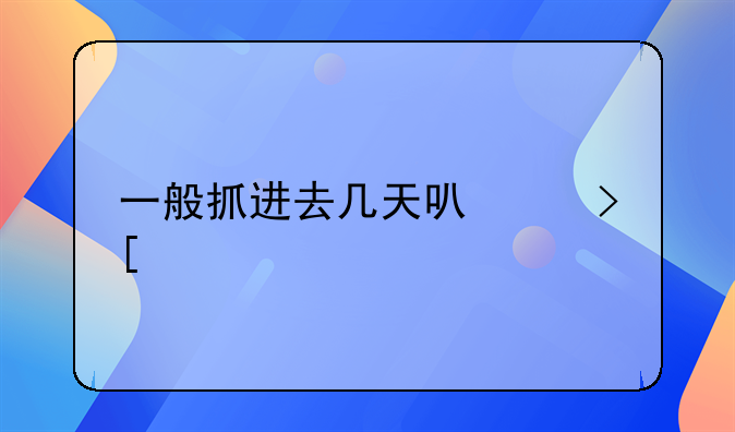 一般抓进去几天可以取保