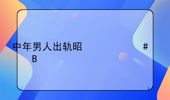 中年男人出轨是什么心理