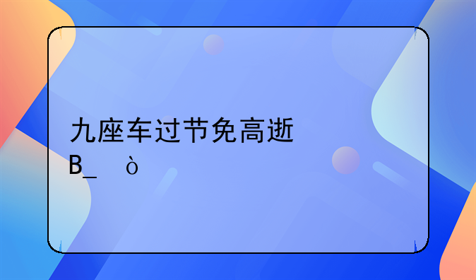 九座车过节免高速费吗？