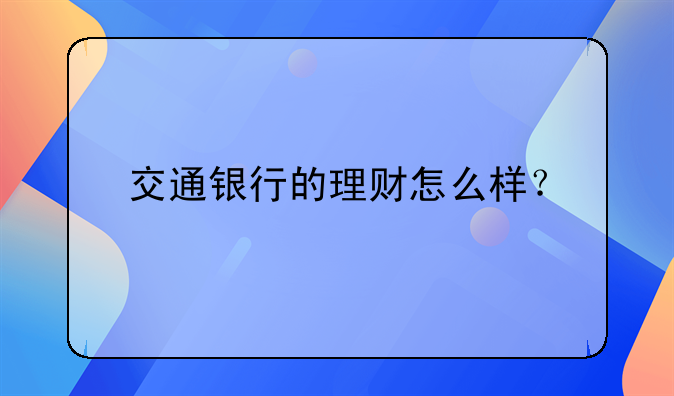 交通银行的理财怎么样？