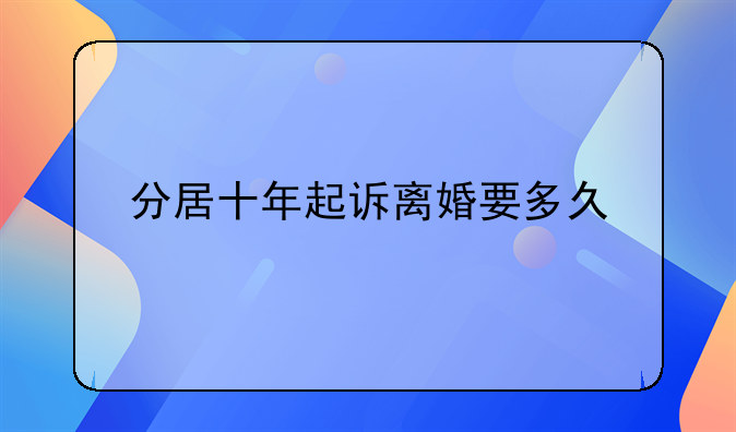 分居十年起诉离婚要多久