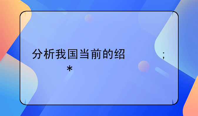 分析我国当前的经济形势