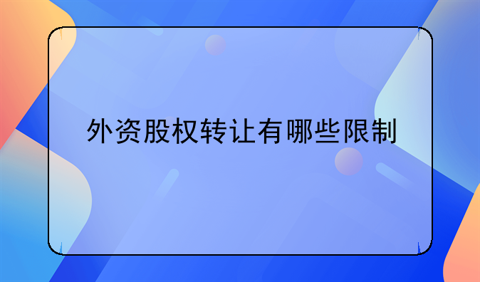 外资股权转让有哪些限制