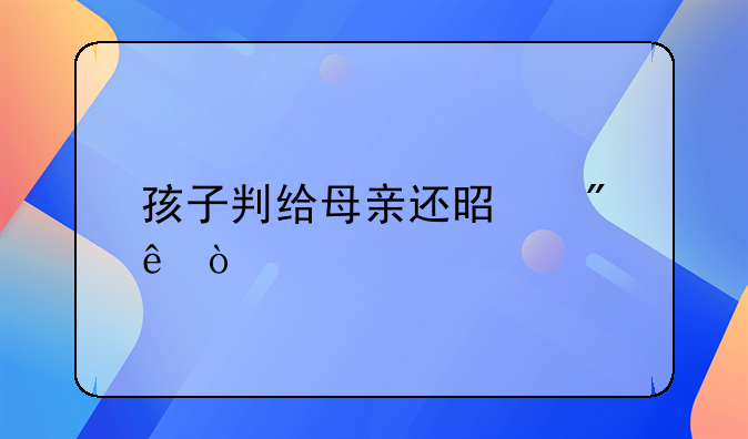 孩子判给母亲还是父亲？