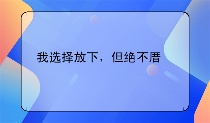 我选择放下，但绝不原谅