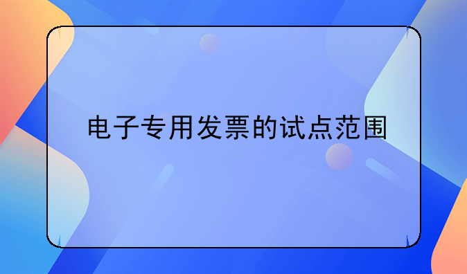 电子专用发票的试点范围