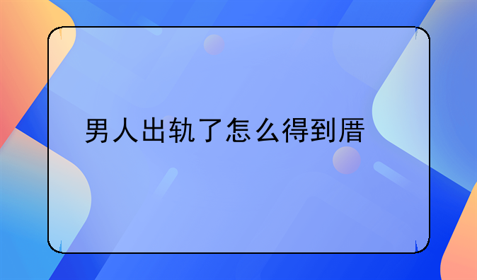 男人出轨了怎么得到原谅