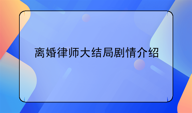 离婚律师大结局剧情介绍