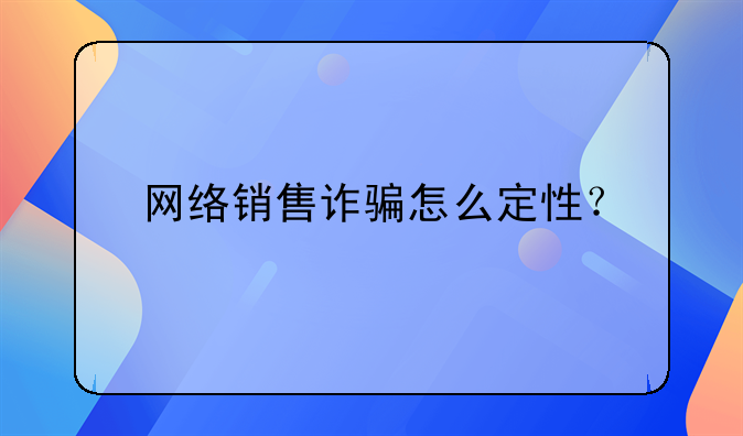 网络销售诈骗怎么定性？