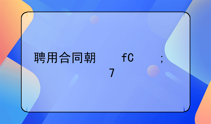 聘用合同期限与内容不符