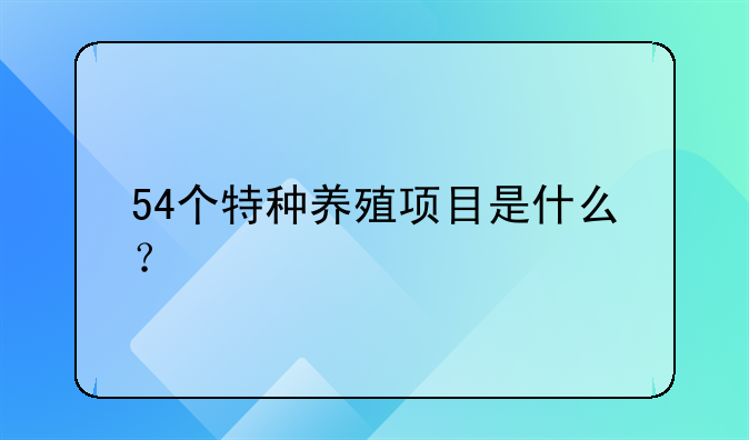 54个特种养殖项目是什么？