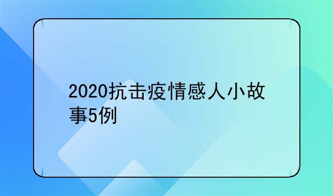 2020抗击疫情感人小故事5例