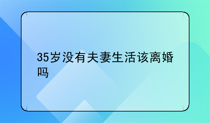 35岁没有夫妻生活该离婚吗