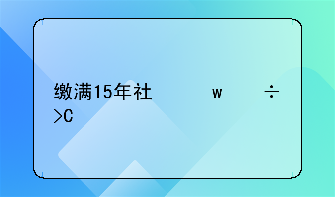 缴满15年社保能提前退休吗