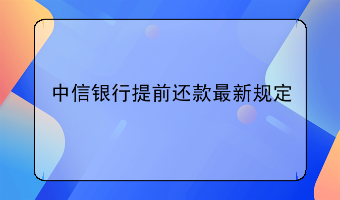 中信银行提前还款最新规定