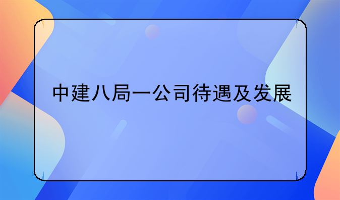 中建八局一公司待遇及发展