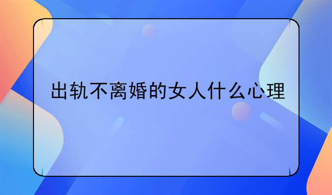 出轨不离婚的女人什么心理