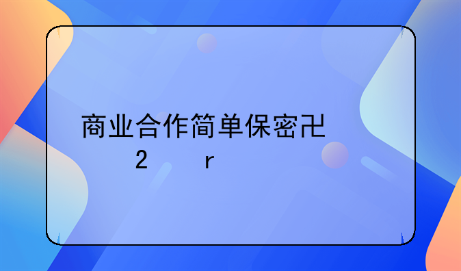 三方合作应遵守新公司章程,保守新公司商业秘密,不得将新公司的商业资料泄密