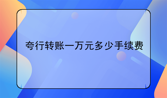 夸行转账一万元多少手续费