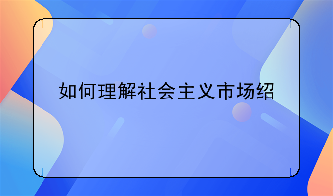 如何理解社会主义市场经济