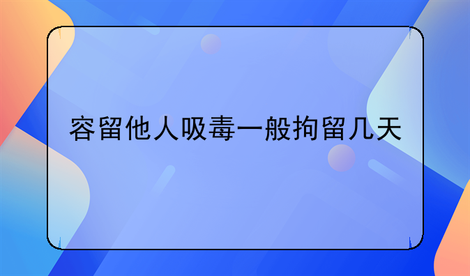 容留他人吸毒一般拘留几天