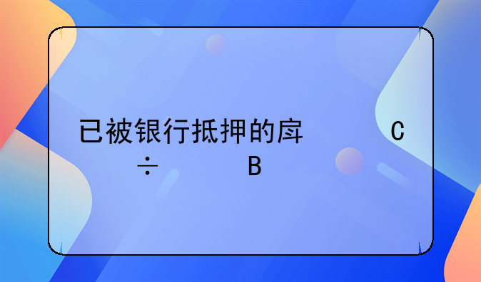 已被银行抵押的房子能买吗