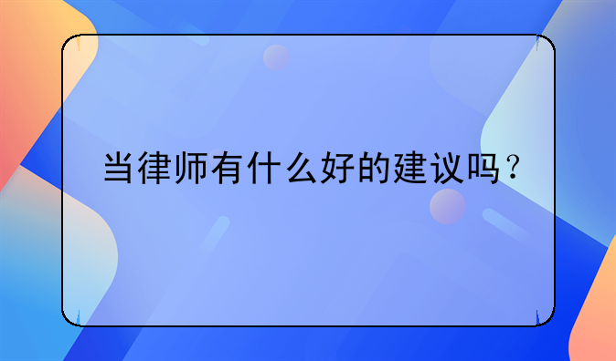 当律师有什么好的建议吗？