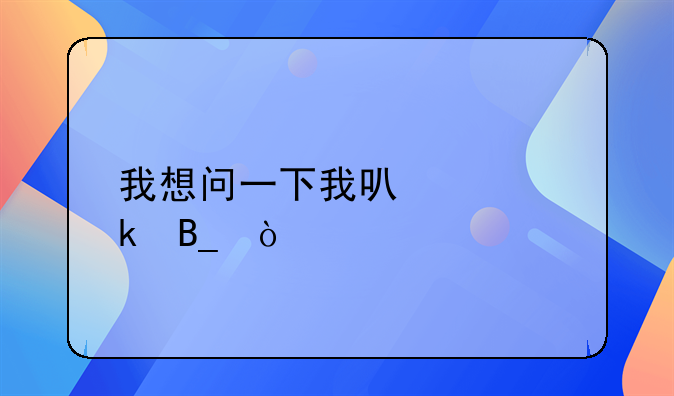 我想问一下我可以离婚吗？