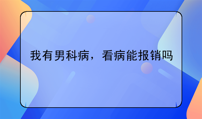 我有男科病，看病能报销吗