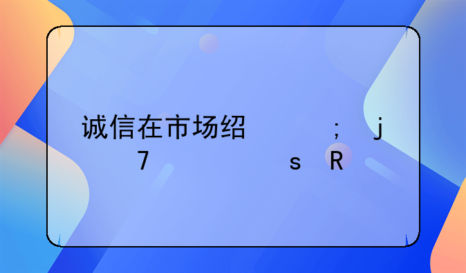 诚信在市场经济的重要作用