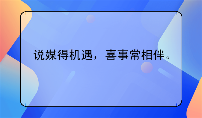 说媒得机遇，喜事常相伴。