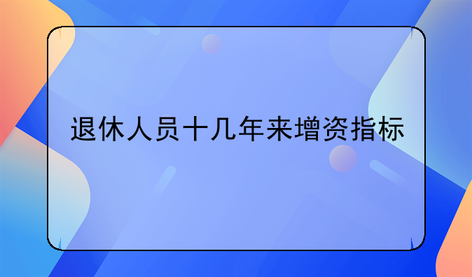 退休人员十几年来增资指标