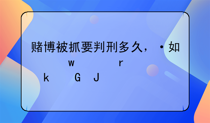 赌博被抓要判刑多久，·如保释需要多少钱