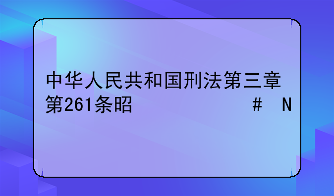 刑法261条全文。中国刑法