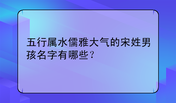 宋姓男孩起名带梓字——