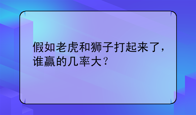 老虎与狮子打架