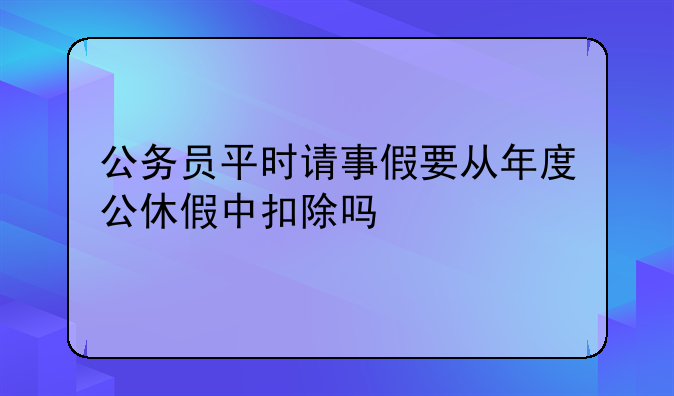 公休假的规定-事假抵消公休假的规定