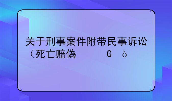 关于刑事案件附带民事诉讼（死亡赔偿金）