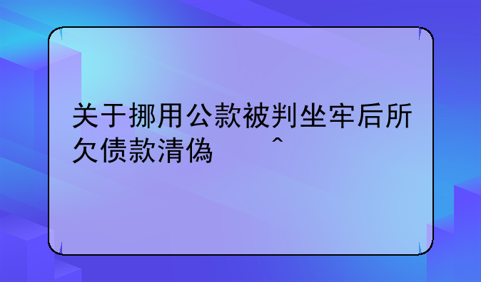 关于挪用公款被判坐牢后所欠债款清偿问题