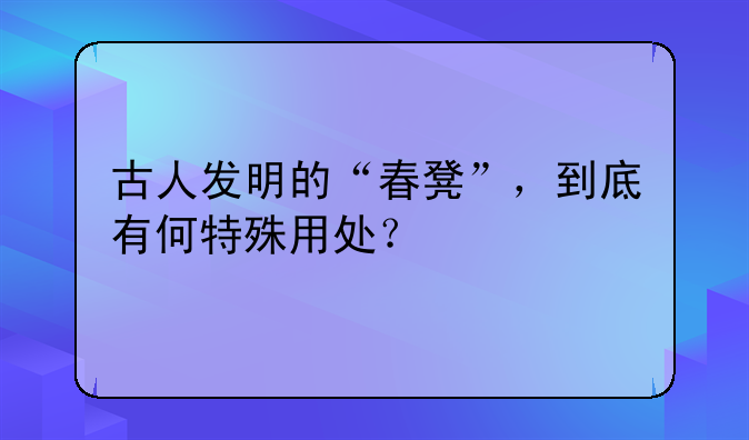 古人发明的“春凳”，到底有何特殊用处？