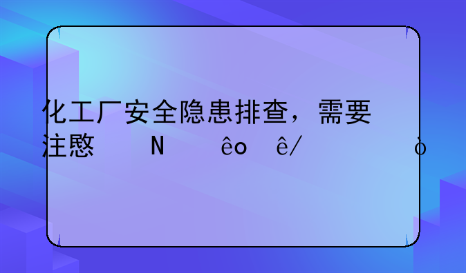 北京罗斯律师事务所张绍忠:化工厂安全隐患排查，需要注意哪些事项？