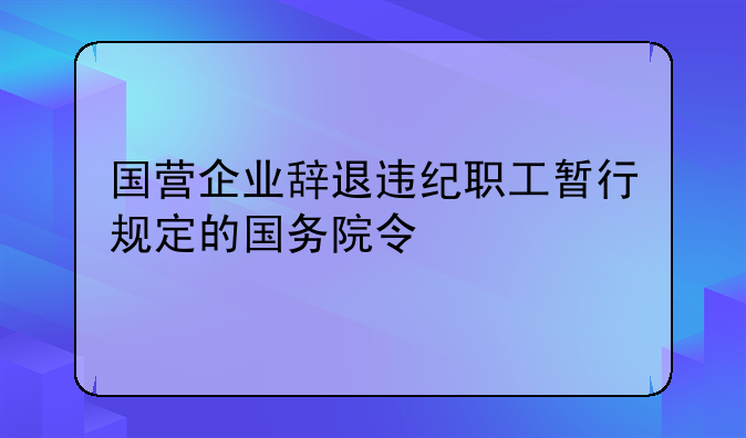 国营企业辞退违纪职工暂