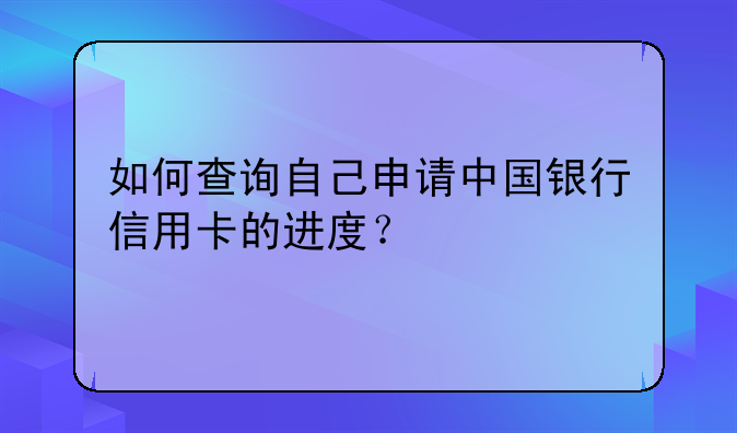 如何查询自己申请中国银行信用卡的进度？