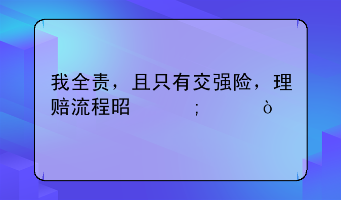 我全责，且只有交强险，理赔流程是怎样？