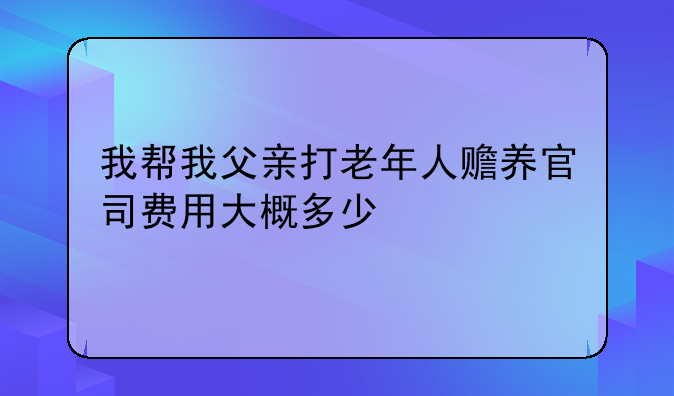 赡养费的诉讼费标准;我帮