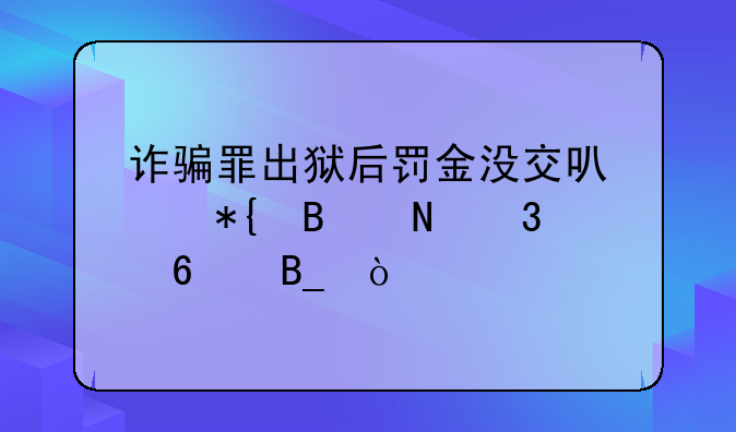 诈骗罪出狱后罚金没交可以办理银行卡吗？